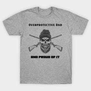 Overprotective Dad and proud of it T-Shirt